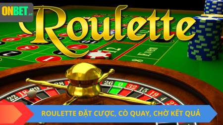 Chơi Roulette: đặt cược, cò quay, chờ kết quả.